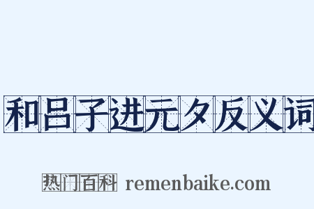 和吕子进元夕反义词是什么意思的图片